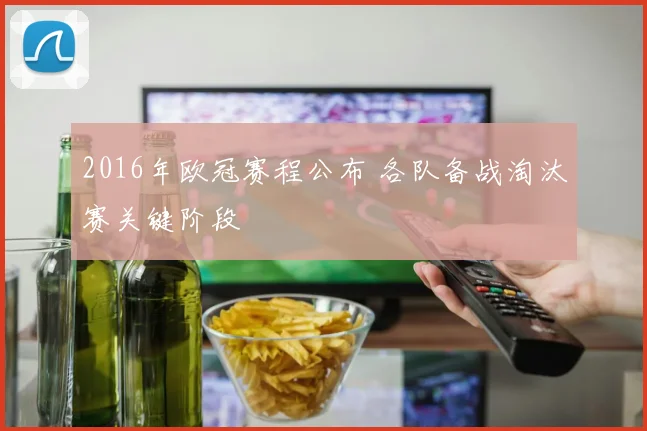 2016年欧冠赛程公布 各队备战淘汰赛关键阶段