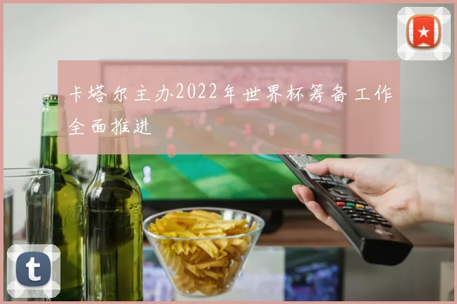 卡塔尔主办2022年世界杯筹备工作全面推进